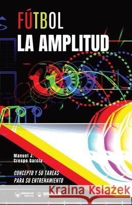 Fútbol. La amplitud: Concepto y 50 tareas para su entrenamiento Crespo García, Manuel J. 9788418262876 Wanceulen Editorial