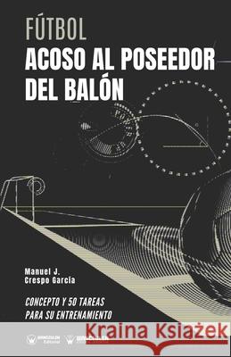 Fútbol. Acoso al poseedor del balón: Concepto y 50 tareas para su entrenamiento Crespo García, Manuel J. 9788418262890