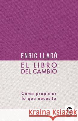 El libro del cambio: Cómo propiciar lo que necesito Lladó Micheli, Enric 9788418263774 Editorial Kolima, S.L.