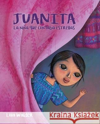 Juanita: La Niña Que Contaba Estrellas (the Girl Who Counted the Stars) Walder, Lola 9788418302046