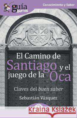 GuíaBurros El Camino de Santiago y el juego de la Oca: Claves del buen saber Vázquez, Sebastián 9788418429002