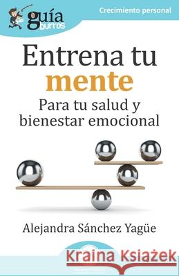 GuíaBurros: Entrena tu mente: Para tu salud y bienestar emocional Alejandra Sánchez Yagüe 9788418429187