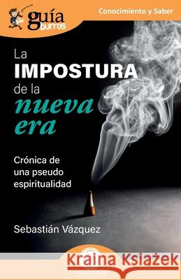 GuíaBurros: La impostura de la nueva era: Crónica de una pseudo espiritualidad Vázquez, Sebastián 9788418429217