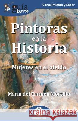 GuíaBurros: Pintoras en la Historia: Mujeres en el olvido María del Carmen Morcillo 9788418429330 Editatum