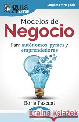 GuíaBurros: Modelos de Negocio: Para autónomos, pymes y emprendedores Borja Pascual 9788418429354