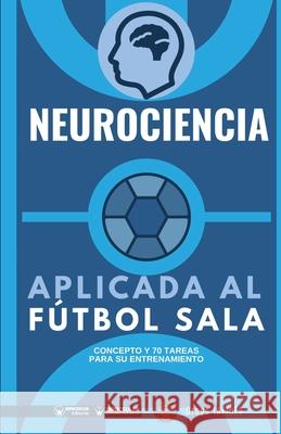 Neurociencia aplicada al fútbol sala: Concepto y 70 tareas para su entrenamiento Iafides, Grupo 9788418486357 Wanceulen Editorial