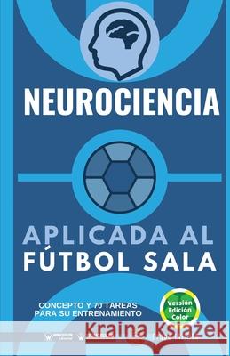 Neurociencia aplicada al fútbol sala: Concepto y 70 tareas para su entrenamiento Iafides, Grupo 9788418486371