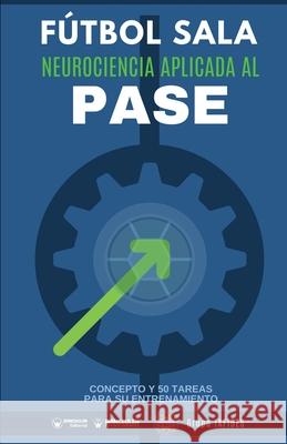 Fútbol sala. Neurociencia aplicada al pase: Concepto y 50 tareas para su entrenamiento Iafides, Grupo 9788418486388 Wanceulen Editorial