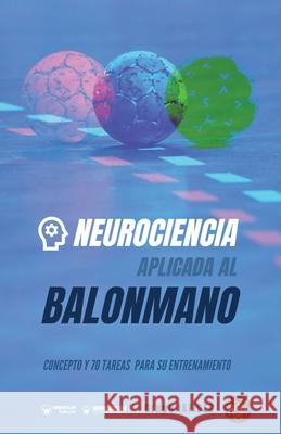 Neurociencia aplicada al balonmano: Concepto y 70 tareas para su entrenamiento Grupo Iafides 9788418486562 Wanceulen Editorial