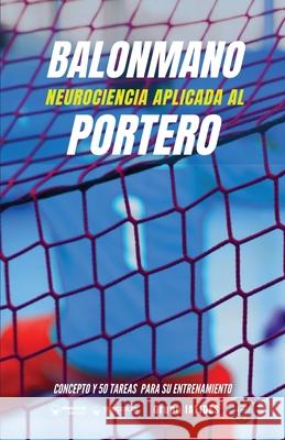 Balonmano. Neurociencia aplicada al portero: Concepto y 50 tareas para su entrenamiento Grupo Iafides 9788418486715 Wanceulen Editorial