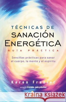 Tecnicas de Sanacion Energetica. Guia Practica Karen Frazier 9788418531477 Editorial Sirio