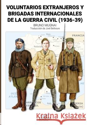 Voluntarios extranjeros y Brigadas Internacionales de la Guerra Civil (1936-39) Bruno Mugnai Joel Bellviure 9788418561030 Libera Editorial