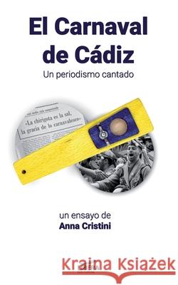 El Carnaval de Cádiz: Un periodismo cantado Cristini, Anna 9788418561306 Libera Editorial