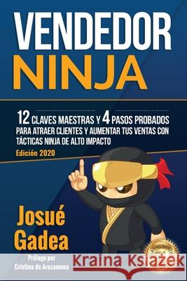Vendedor Ninja. 12 claves maestras y 4 pasos probados para atraer clientes y aumentar tus ventas con tácticas ninja de alto impacto Josué Gadea 9788418617010 Josue Gadea
