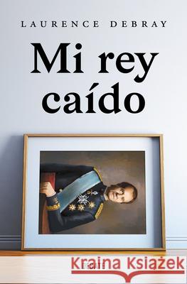 Mi Rey Caído / My Fallen King Debray, Laurence 9788418619991