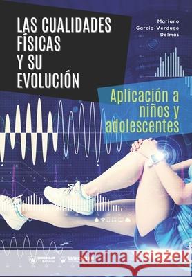 Las cualidades físicas y su evolución: Aplicación a niños y adolescentes García-Verdugo Delmas, Mariano 9788418682452