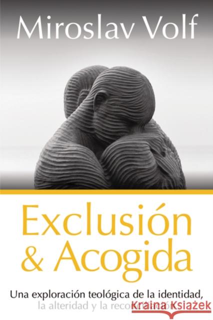 Exclusión Y Acogida: Una Exploración Teológica de la Identidad, La Alteridad Y La Reconciliación Volf, Miroslav 9788418810732