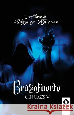 Brazofuerte: La mejor historia que existe sobre el descubrimiento de América Vázquez-Figueroa, Alberto 9788418811173 Editorial Kolima, S.L.