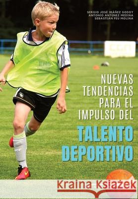 Nuevas tendencias para el impulso del talento deportivo Antonio Ant?ne Sebasti?n Fe Sergio Jos? Ib??e 9788418831492 Editorial Wanceulen