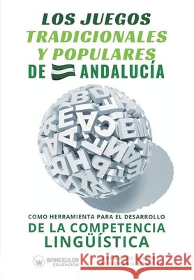 Los juegos tradicionales y populares de Andalucía como herramienta para el desarrollo de la competencia lingüística Martínez Sánchez, José Alberto 9788418831515