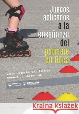 Juegos aplicados a la enseñanza del patinaje en línea Cejudo Palomo, Antonio 9788418831959 Wanceulen Editorial