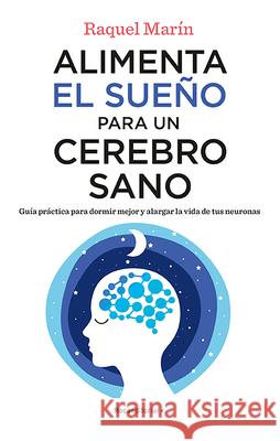 Alimenta El Sueño Para Un Cerebro Sano / Feed Your Sleep for a Healthy Brain Marín, Raquel 9788418870750 Roca