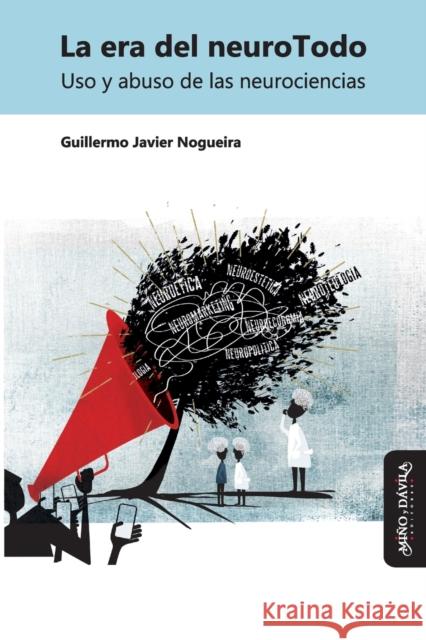 La era del neuroTodo: Uso y abuso de las neurociencias Miguel Benasayag Guillermo Javier Nogueira  9788418929304 Mino y Davila Editores