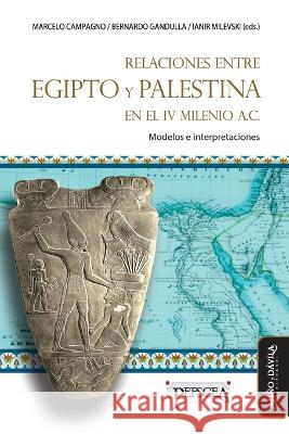 Relaciones entre Egipto y Palestina en el IV milenio a.C.: Modelos e interpretaciones Bernardo Gandulla, Ianir Milevski, M Belén Daizo 9788418929892 Mino y Davila Editores