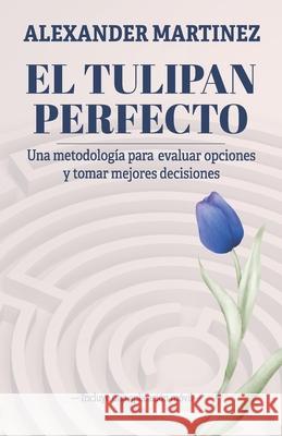 El tulipán perfecto: Una metodología para evaluar opciones y tomar mejores decisiones Martinez, Alexander 9788419027702 Editorial Letra Minuscula