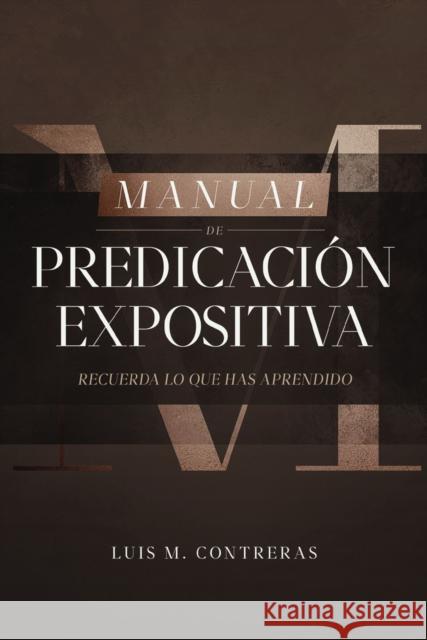 Manual de Predicación Expositiva: Recuerda Lo Que Has Aprendido Contreras, Luis Miguel 9788419055316 CLIE