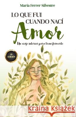 Lo Que Fui Cuando Nací: AMOR: Un viaje interior para transformarte María Ferrer Silvestre, Israel Barranco, Romeo Ediciones 9788419073310