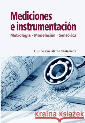 Mediciones e instrumentaci?n: Metrolog?a, modelamiento, sens?rica Luis Enrique Mart? 9788419109309