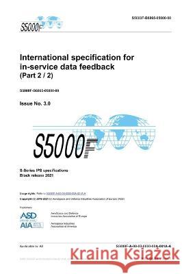 S5000F, International specification for in-service data feedback, Issue 3.0 (Part 2/2): S-Series 2021 Block Release Asd 9788419125286 Editorial Dragon