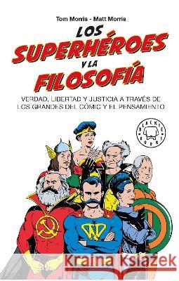 Los superhéroes y la filosofía: Verdad, libertad y justicia a través de los grandes del cómic y el pensamiento / Superheroes… Tom Morris, MATT MORRIS 9788419172464 Blackie Books