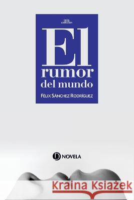 El rumor del mundo Felix Sanchez Rodriguez   9788419369116