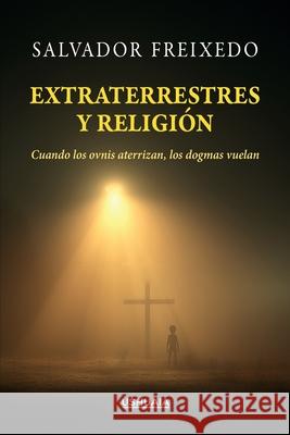 Extraterrestres y religi?n: Cuando los ovnis aterrizan, los dogmas vuelan Salvador Freixedo 9788419405432