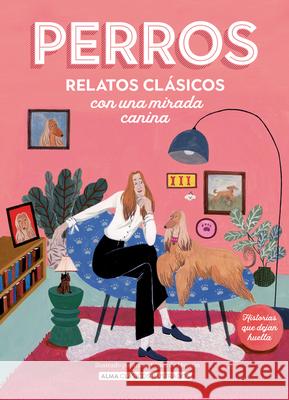 Perros: Relatos Cl?sicos Con Una Mirada Canina Various Artists Iratxe L?pe 9788419599285 Editorial Alma