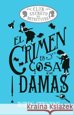 El Crimen Es Cosa de Damas: Club Secreto de Detectives Volume 1 Robin Stevens 9788419599469