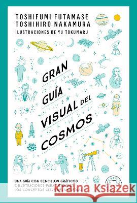 Gran Gu?a Visual del Cosmos / A Grand Visual Guide of the Cosmos Toshifumi Futamase Toshihiro Nakamura Yu Tokumaru 9788419654205 Blackie Books