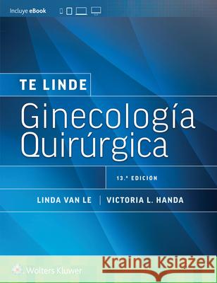 Te Linde. Ginecología quirúrgica Linda Van Le, Victoria L Handa 9788419663511 Wolters Kluwer Health (JL)