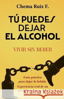 Tu puedes dejar el alcohol: Vivir sin beber Chema Ruiz F   9788419705181 Editorial Letra Minuscula