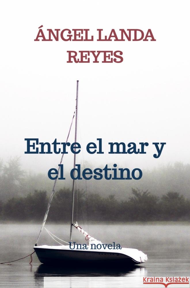 Entre el mar y el destino Ángel Landa Reyes 9788419708007