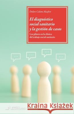 El diagn?stico social sanitario y la gesti?n de casos.: Los pilares en la cl?nica del trabajo social sanitario Dolors Colo 9788419755308 Nau Llibres
