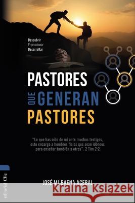 Pastores que generan pastores: Descubrir, Promocionar, Desarrollar Acebal Jose Maria Maena Acebal 9788419779151 CLIE