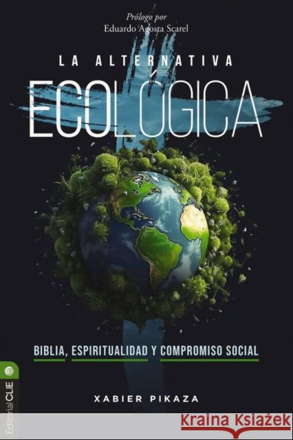 La alternativa ecologica: Biblia, espiritualidad y compromiso social Pikaza Xabier Pikaza 9788419779267 Vida Publishers