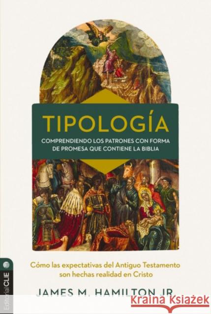 Tipologia: Como las expectativas del Antiguo Testamento son hechas realidad en Cristo Jr., Hamilton, Jr. James M. Hamilton 9788419779588 Vida Publishers
