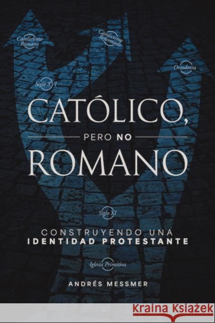 Catolico, pero no romano: Construyendo una identidad protestante Messmer Andres  Messmer 9788419779625