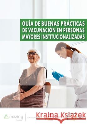 Gu?a de buenas pr?cticas de vacunaci?n en personas mayores institucionalizadas Ana Ant? Jos? Antonio Forcad Mar?a Carmen Var 9788419792174 Amazing Books