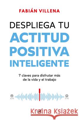 Despliega Tu Actitud Positiva Inteligente / Unleash Your Smart Positive Attitude Fabi?n Villena 9788419820396