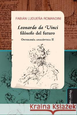 Leonardo da Vinci, filosofo del futuro: Ontologia analeptica II Fabian Luduena Romandini   9788419830180